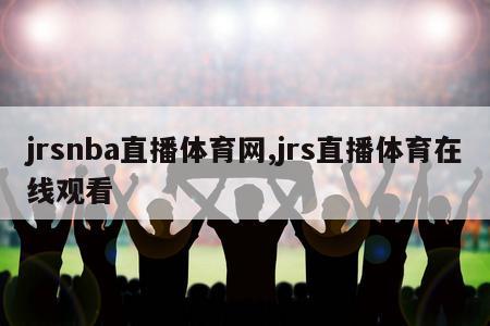 jrsnba直播体育网,jrs直播体育在线观看