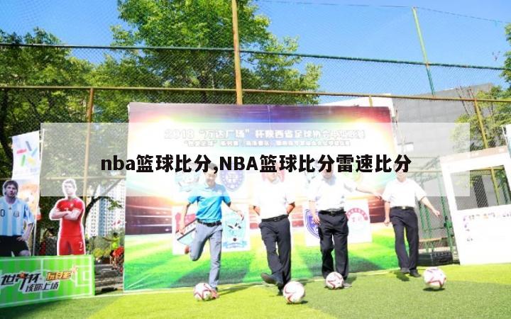 nba篮球比分,NBA篮球比分雷速比分