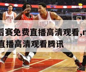 nba季后赛免费直播高清观看,nba季后赛免费直播高清观看腾讯