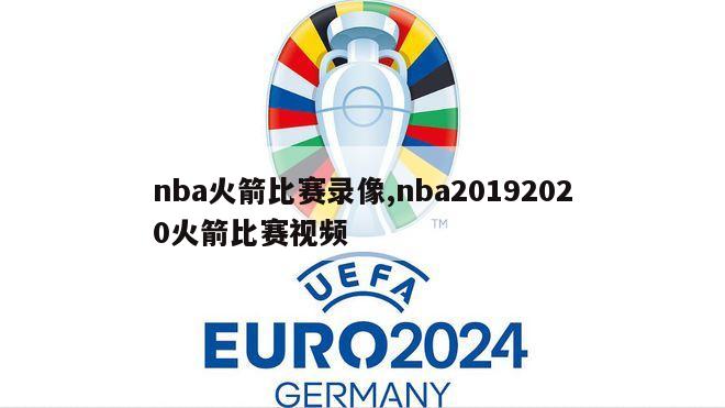 nba火箭比赛录像,nba20192020火箭比赛视频