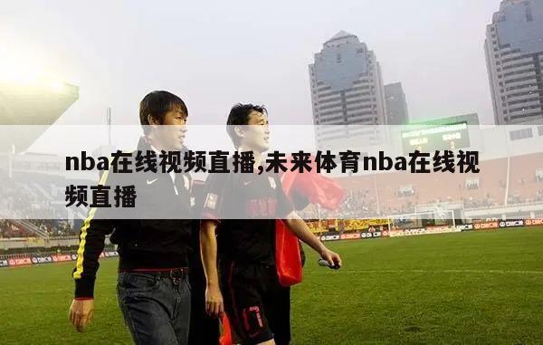 nba在线视频直播,未来体育nba在线视频直播