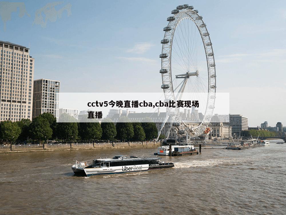 cctv5今晚直播cba,cba比赛现场直播