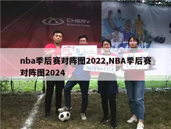 nba季后赛对阵图2022,NBA季后赛对阵图2024