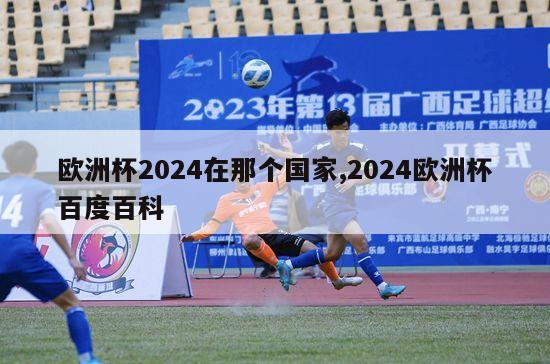 欧洲杯2024在那个国家,2024欧洲杯百度百科