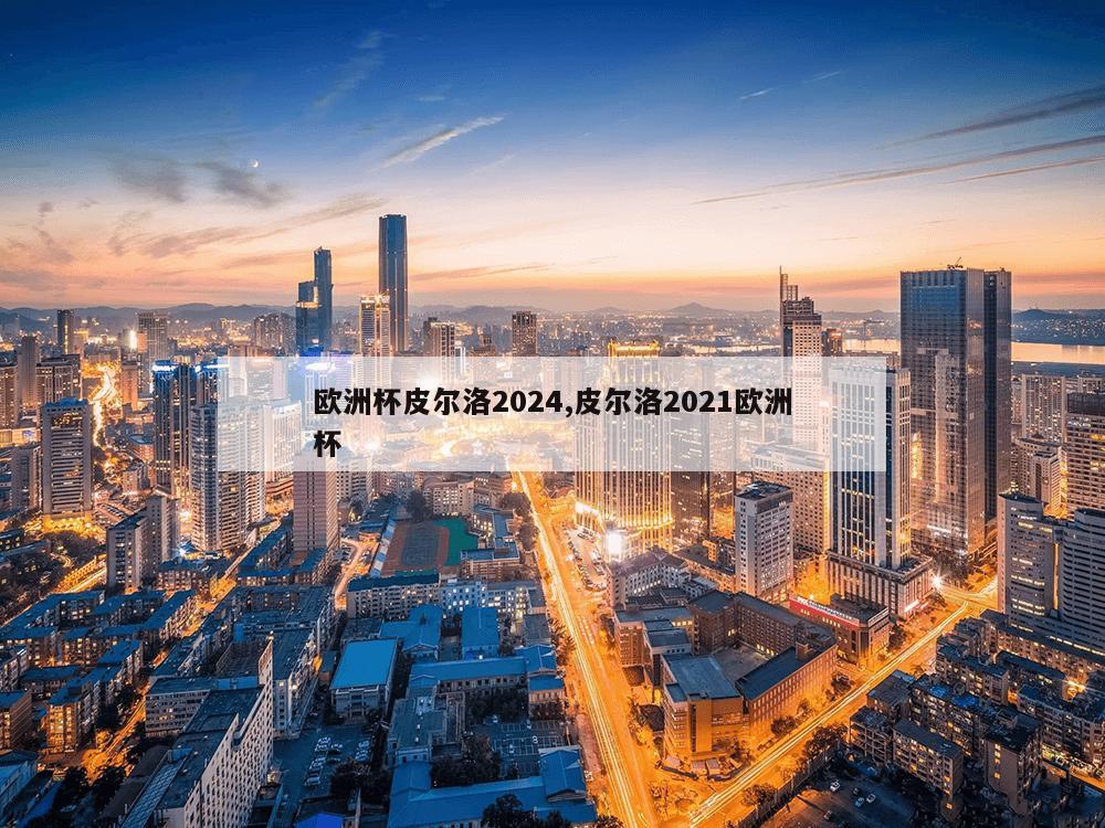 欧洲杯皮尔洛2024,皮尔洛2021欧洲杯